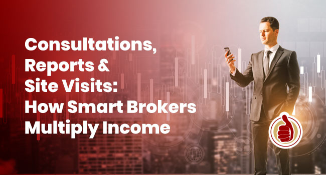 Consultations, Reports & Site Visits: How Smart Brokers Multiply Income